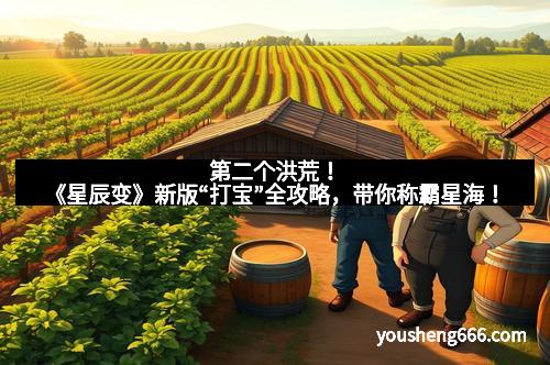 第二个洪荒！《星辰变》新版“打宝”全攻略，带你称霸星海！